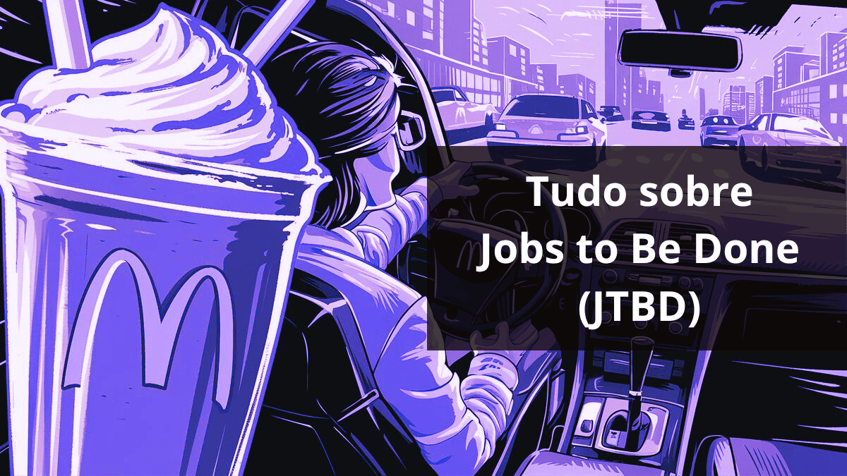 Tudo sobre Job to Be Done - JTBD